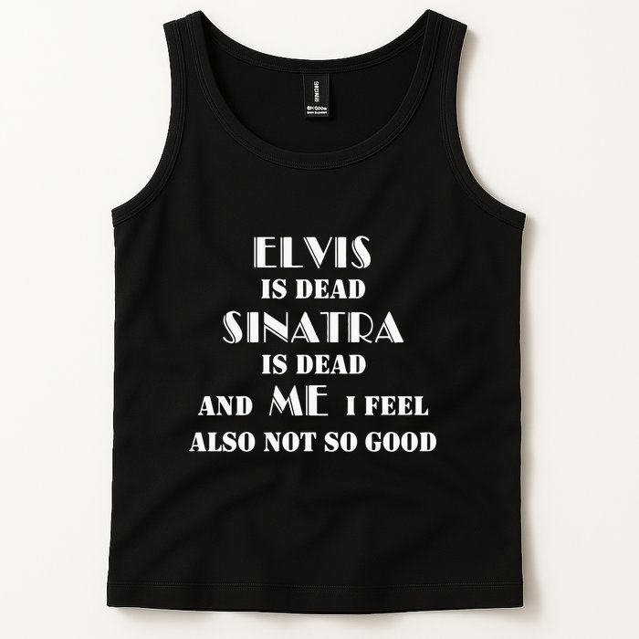 Elvi Is Dead Sinatra Is Dead And Me I Feel Also Not So Good Tank Top
