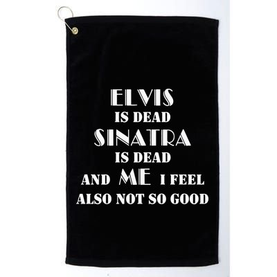 Elvi Is Dead Sinatra Is Dead And Me I Feel Also Not So Good Golf Towel