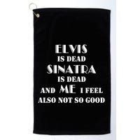 Elvi Is Dead Sinatra Is Dead And Me I Feel Also Not So Good Golf Towel