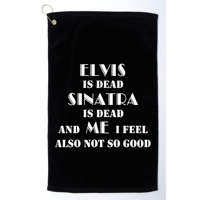 Elvi Is Dead Sinatra Is Dead And Me I Feel Also Not So Good Golf Towel
