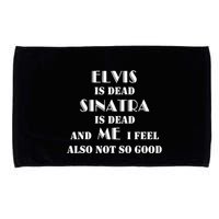 Elvi Is Dead Sinatra Is Dead And Me I Feel Also Not So Good Microfiber Hand Towel