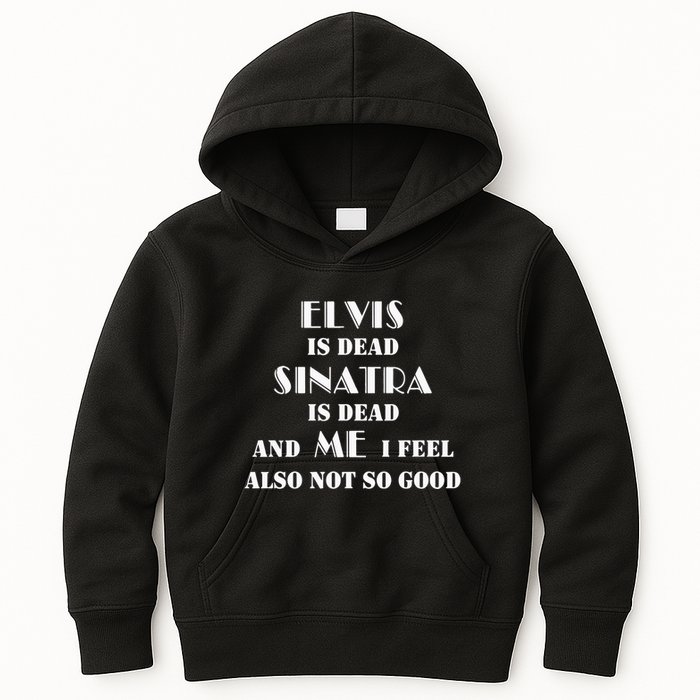 Elvi Is Dead Sinatra Is Dead And Me I Feel Also Not So Good Kids Hoodie