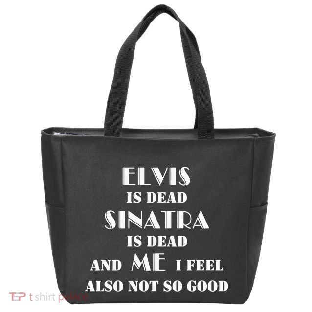 Elvi Is Dead Sinatra Is Dead And Me I Feel Also Not So Good Zip Tote Bag