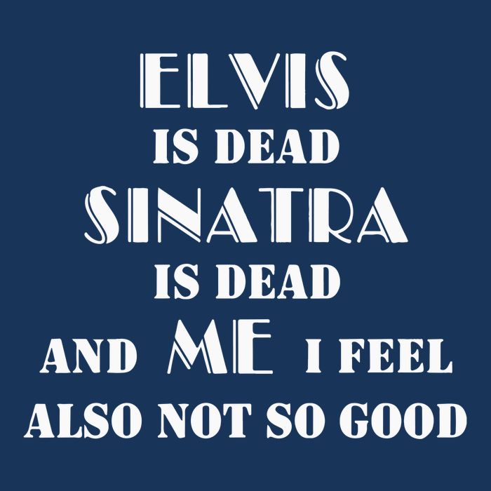 Elvi Is Dead Sinatra Is Dead And Me I Feel Also Not So Good Infant Baby Jersey Bodysuit