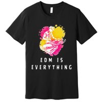 Edm Is Everything Electronic Dance Music Humor Premium T-Shirt