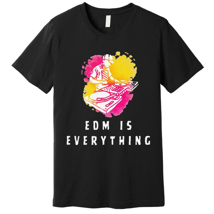 Edm Is Everything Electronic Dance Music Humor Premium T-Shirt