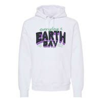 Everyday Is Earth Day Awareness Premium Hoodie