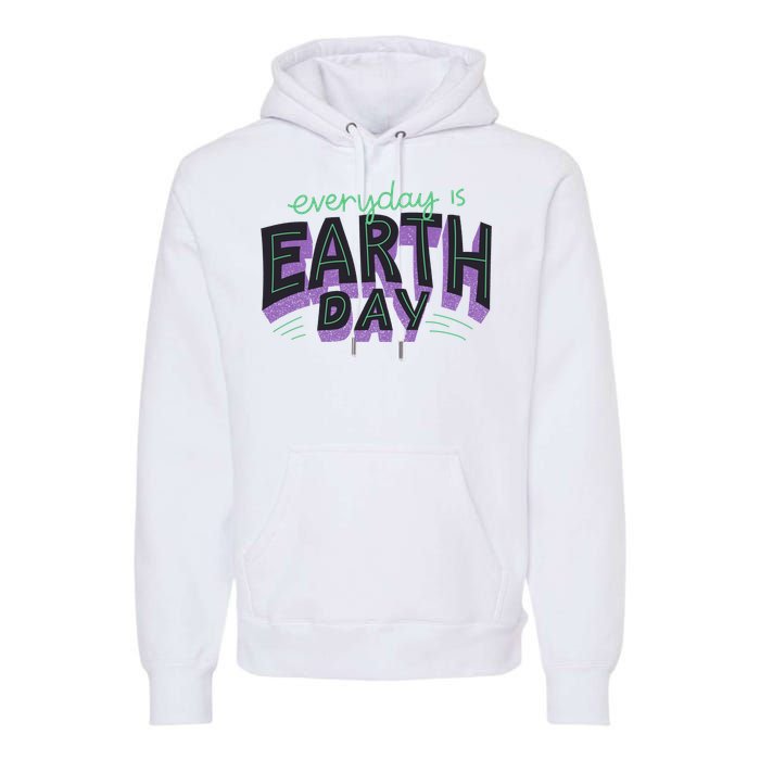 Everyday Is Earth Day Awareness Premium Hoodie