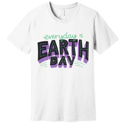 Everyday Is Earth Day Awareness Premium T-Shirt