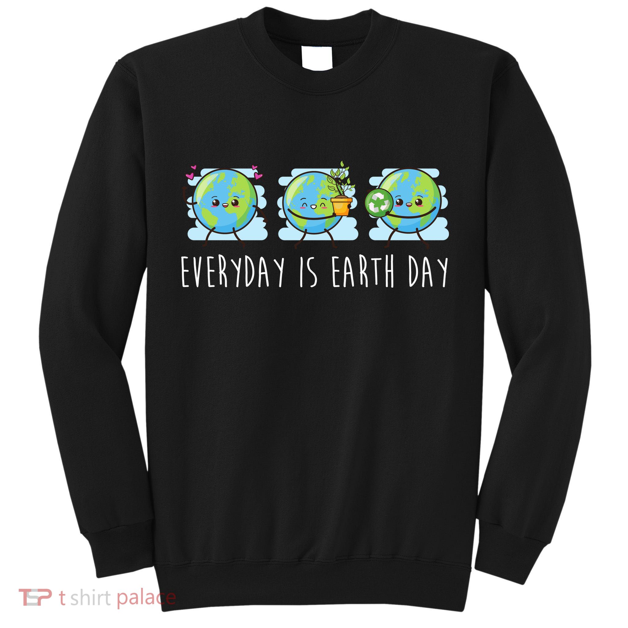 Everyday Is Earth Day Cute Planet Awareness Tall Sweatshirt