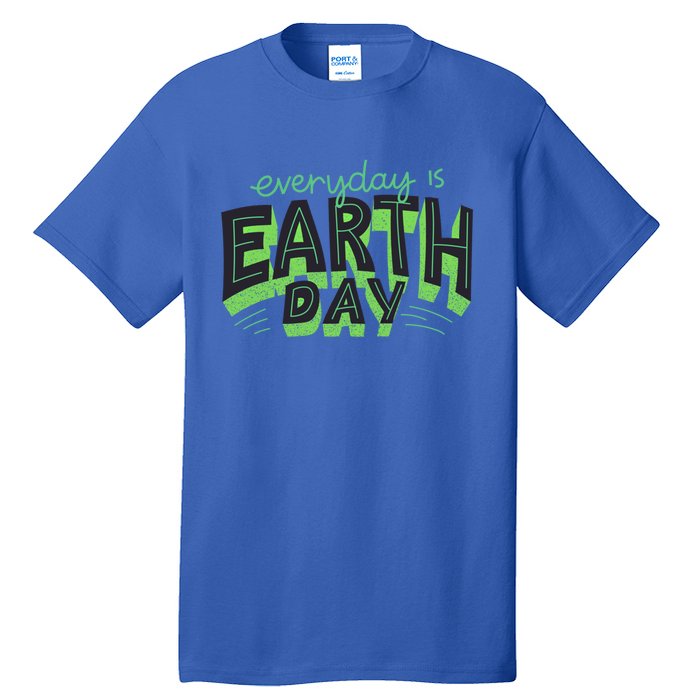 Everyday Is Earth Day Save The Planet Awareness Nature Cool Gift Tall T-Shirt