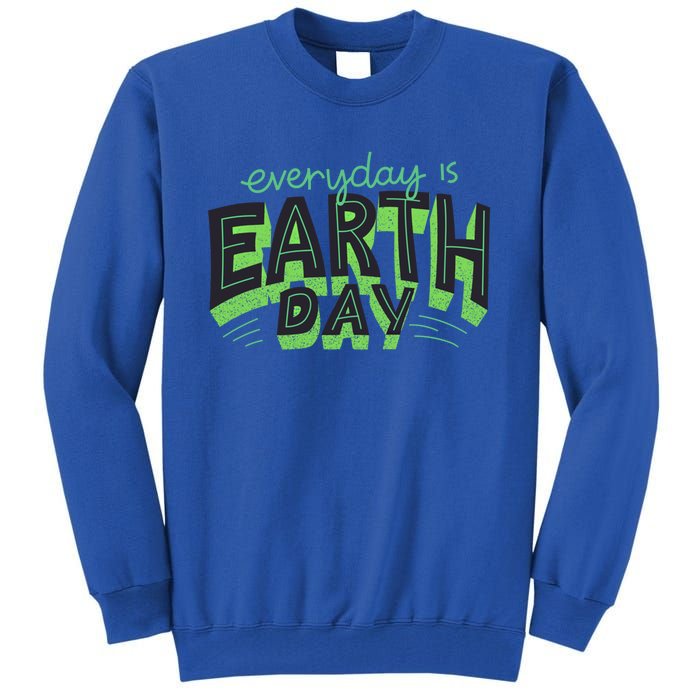 Everyday Is Earth Day Save The Planet Awareness Nature Cool Gift Tall Sweatshirt