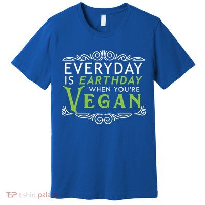Everyday Is Earth Day Vegan Environt Awareness Vegetarian Gift Premium T-Shirt