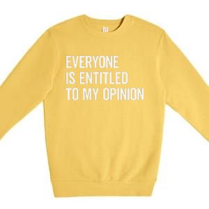 Everyone Is Entitled To My Opinion Funny Sarcastic Saying Premium Crewneck Sweatshirt