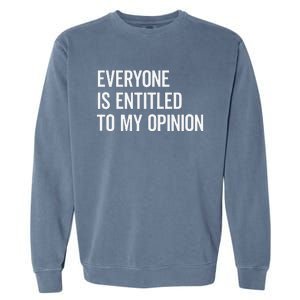 Everyone Is Entitled To My Opinion Funny Sarcastic Saying Garment-Dyed Sweatshirt