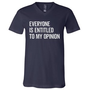 Everyone Is Entitled To My Opinion Funny Sarcastic Saying V-Neck T-Shirt