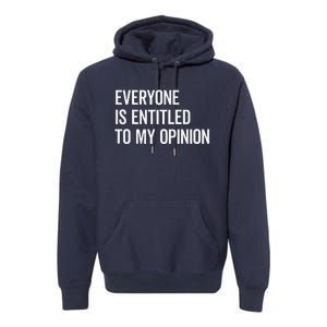 Everyone Is Entitled To My Opinion Funny Sarcastic Saying Premium Hoodie