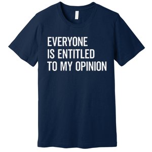 Everyone Is Entitled To My Opinion Funny Sarcastic Saying Premium T-Shirt