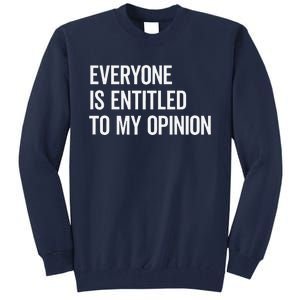 Everyone Is Entitled To My Opinion Funny Sarcastic Saying Tall Sweatshirt