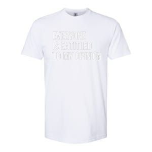 Everyone Is Entitled To My Opinion Funny Sarcastic Saying Softstyle CVC T-Shirt