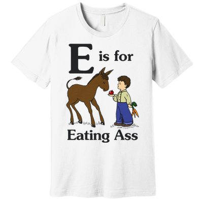 E Is For Eating Ass Funny Donkey Premium T-Shirt