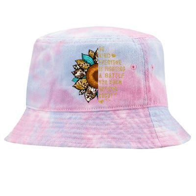 Everyone Is Fighting Battle You Know Nothing About Be Kind Tie-Dyed Bucket Hat