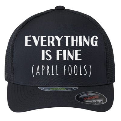 Everything is Fine - Self Depreciating Gag April Fool's Day Flexfit Unipanel Trucker Cap