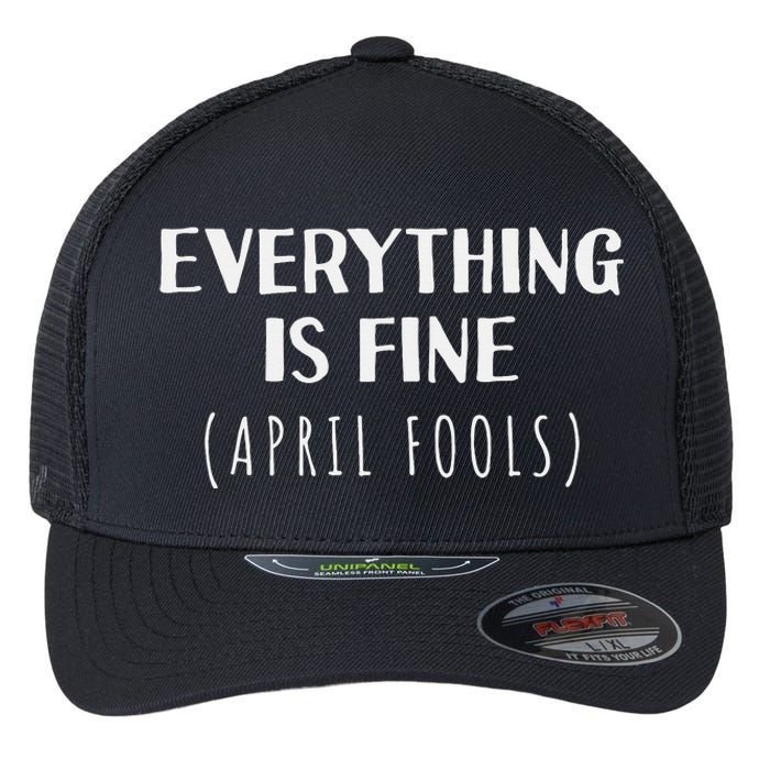 Everything is Fine - Self Depreciating Gag April Fool's Day Flexfit Unipanel Trucker Cap