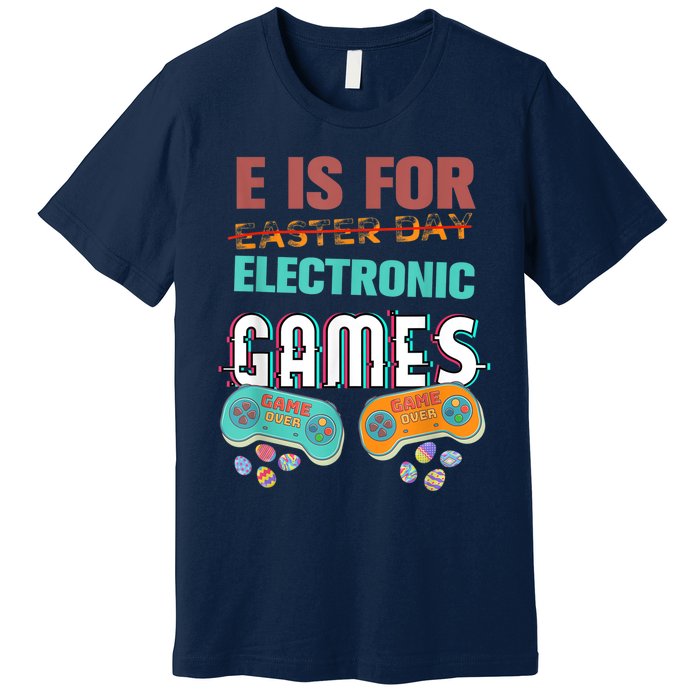 E Is For Electronic Games Cute Easters Day Game Lover Premium T-Shirt