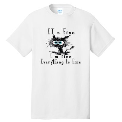 Everything Is Fine Its Fine Im Fine Cat Funny Tall T-Shirt