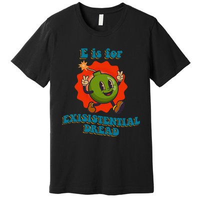 E Is For Existential Dread Retro Toon Bomb Funny Dark Humor Premium T-Shirt