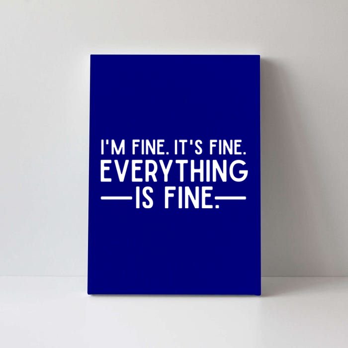 Everything Is Fine And IM Fine I Said ItS Fine Funny Quote Gift Canvas