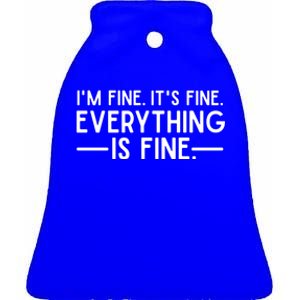 Everything Is Fine And IM Fine I Said ItS Fine Funny Quote Gift Ceramic Bell Ornament