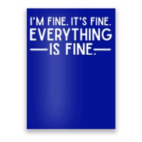 Everything Is Fine And IM Fine I Said ItS Fine Funny Quote Gift Poster