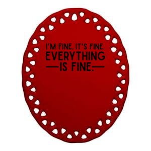 Everything Is Fine And IM Fine I Said ItS Fine Funny Quote Gift Ceramic Oval Ornament