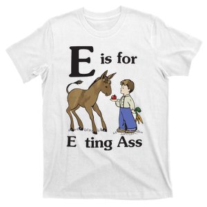 E Is For Eating Ass That Go Hard T-Shirt