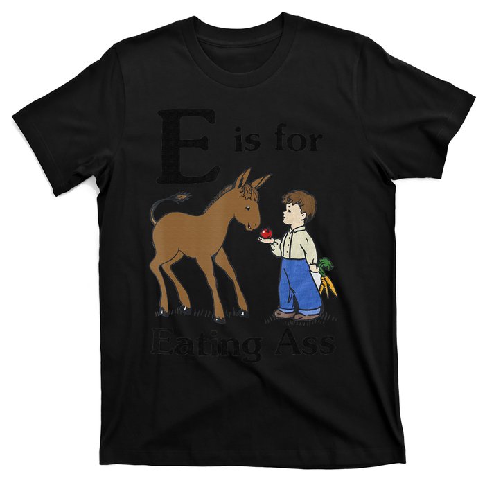 E is for Eating Ass funny farmer lover T-Shirt