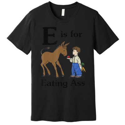 E is for Eating Ass funny farmer lover Premium T-Shirt