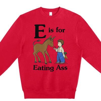 E is for Eating Ass funny farmer lover Premium Crewneck Sweatshirt