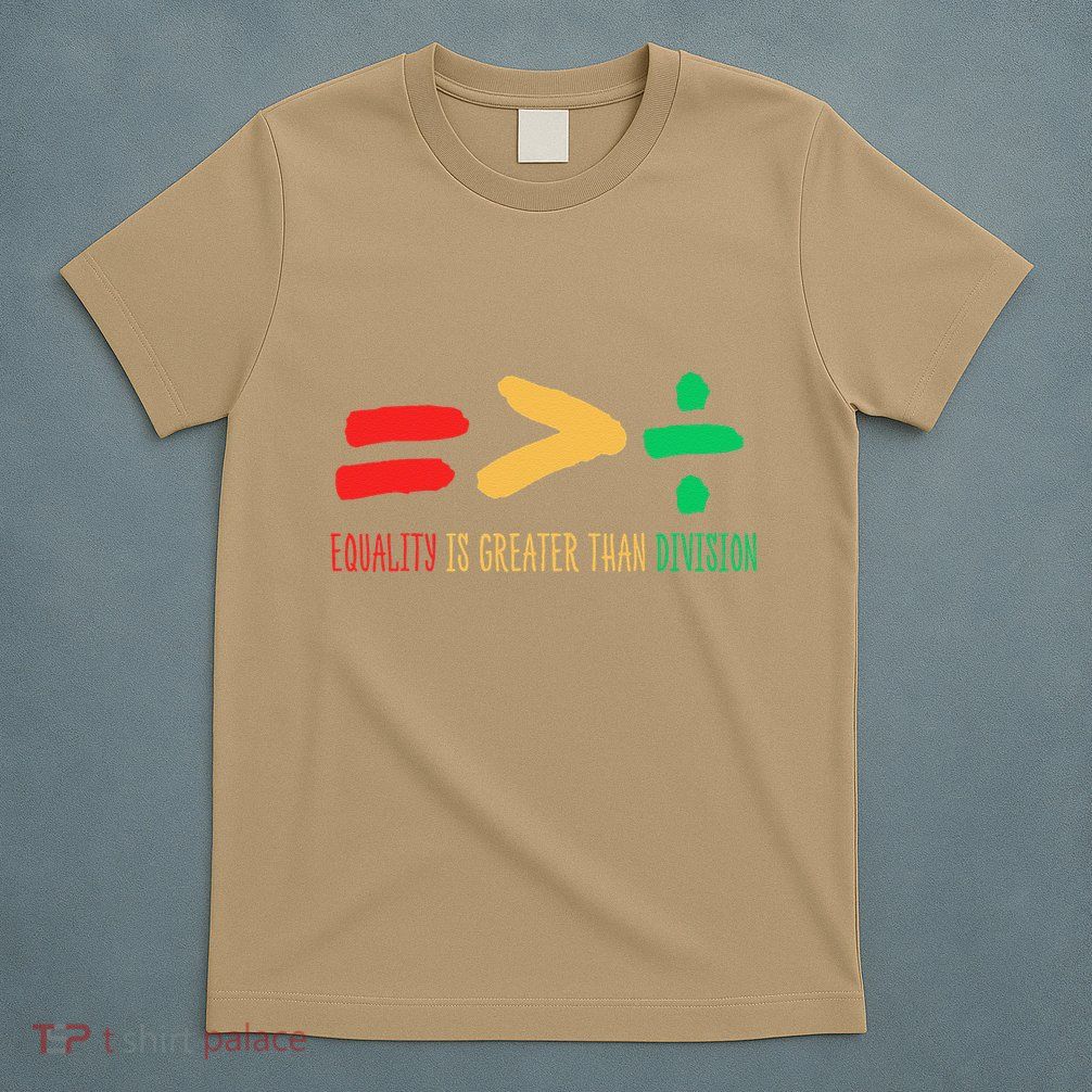 Equality Is Greater Than Division Black History Funny T-Shirt