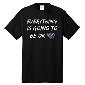 Everything Is Going To Be Ok You Matter Suicide Prevention Tall T-Shirt