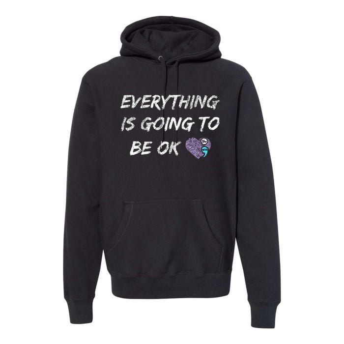 Everything Is Going To Be Ok You Matter Suicide Prevention Premium Hoodie