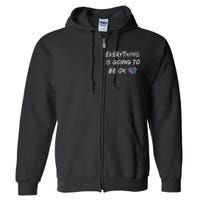 Everything Is Going To Be Ok You Matter Suicide Prevention Full Zip Hoodie