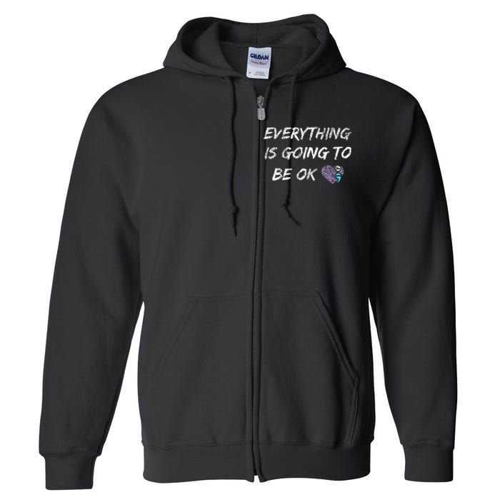 Everything Is Going To Be Ok You Matter Suicide Prevention Full Zip Hoodie