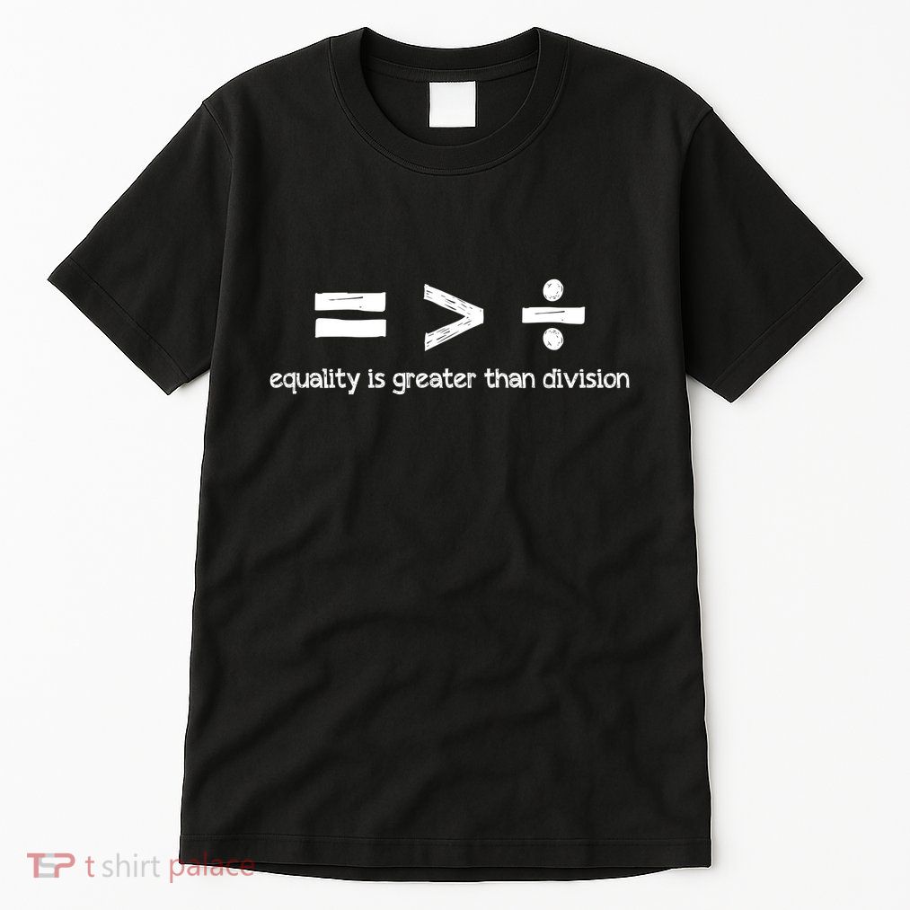 Equality Is Greater Than Division Tall T-Shirt