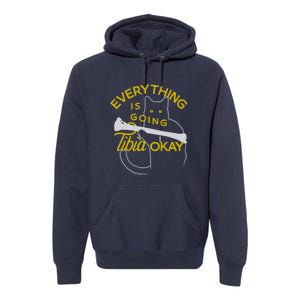 Everything Is Going Tibia Okay Funny Premium Hoodie