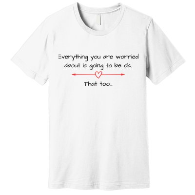 Everything Is Going To Be Ok Positive Vibe, Positive Thoughts Premium T-Shirt
