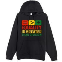 Equality Is Greater Than Division Math Black History Month Premium Pullover Hoodie