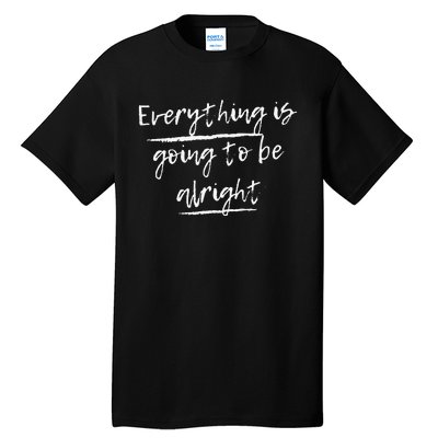 Everything Is Going To Be Alright Tall T-Shirt