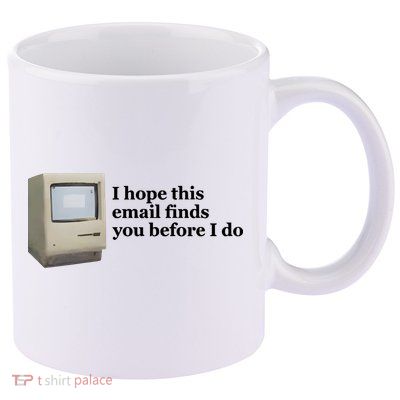 Emotionalclub I Hope This Email Finds You Before I Do 11oz C Handle Ceramic Mug